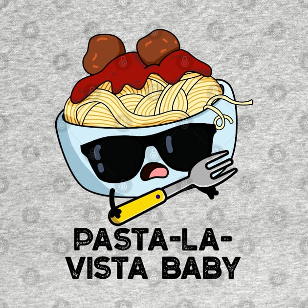 Pasta-la-vista Baby Cute Food Pasta Pun by punnybone